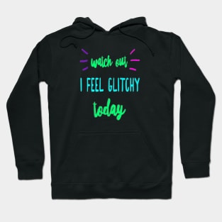 I Feel Glitchy Today Hoodie